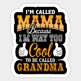 I'm called mama because i'm way too cool to be called grandma Sticker